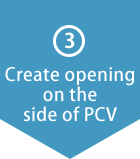 (3)Create opening on the side of PCV
