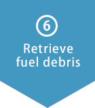 (6)Retrieve fuel debris

