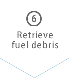 (6)Retrieve fuel debris
